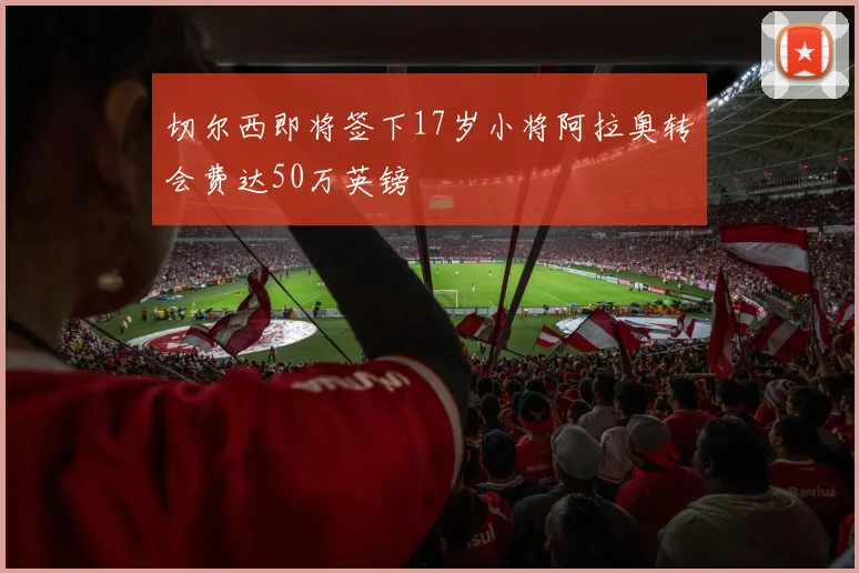 切尔西即将签下17岁小将阿拉奥转会费达50万英镑